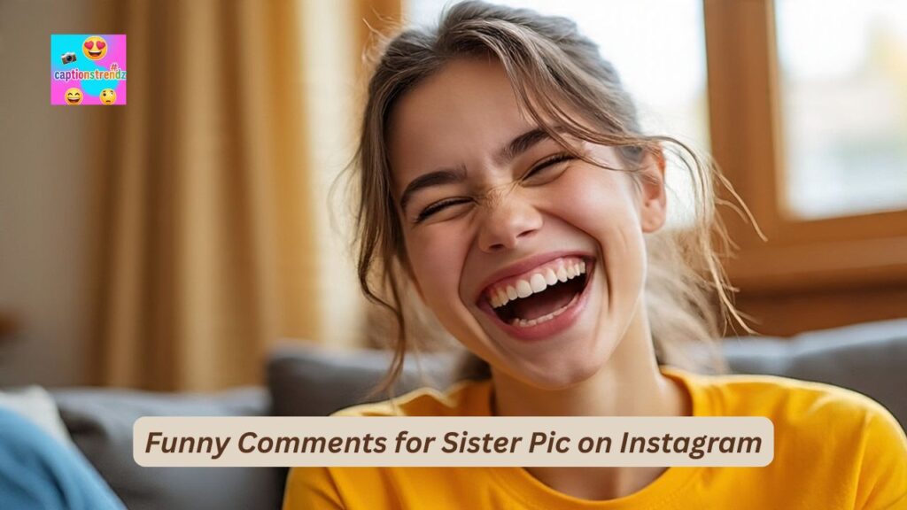 Funny Comments for Sister Pic on Instagram